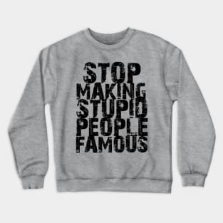 Stop Making Stupid People Famous Crewneck Sweatshirt